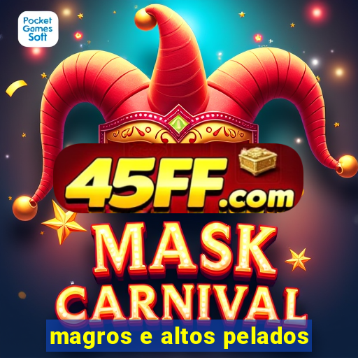 magros e altos pelados